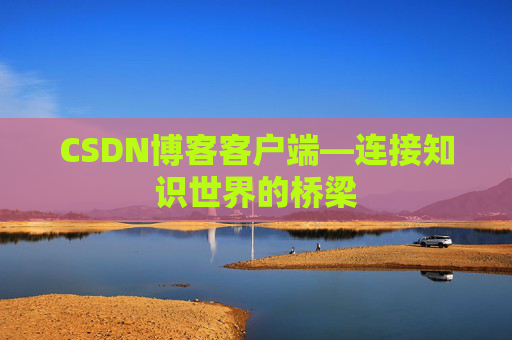 CSDN博客客户端—连接知识世界的桥梁